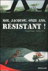 Moi, Jacquou, onze ans, resistant! di Armand Toupet edito da Editions Lito