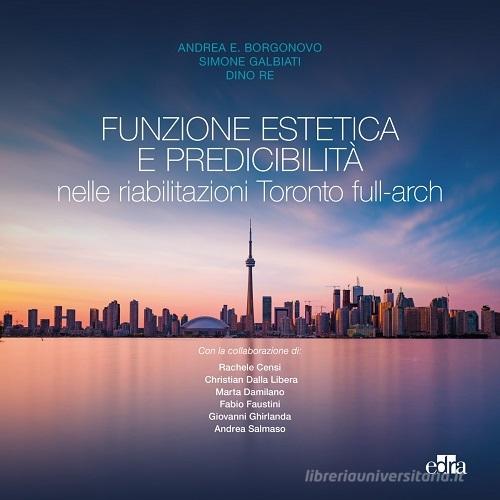 Funzione estetica e predicibilità nelle riabilitazioni Toronto full-arch di S. Galbiati, A. E. Borgonovo, D. Re edito da Edra