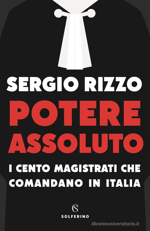 Potere assoluto. I cento magistrati che comandano in Italia di Sergio Rizzo edito da Solferino