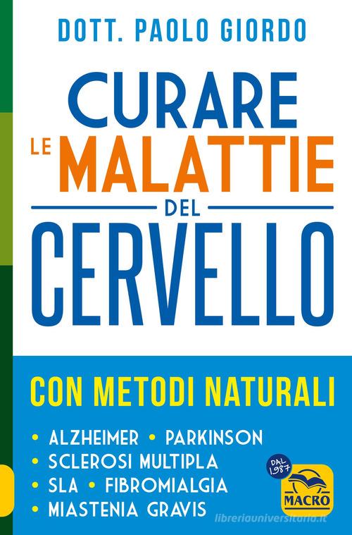 Curare le malattie del cervello con metodi naturali di Paolo Giordo edito da Macro Edizioni