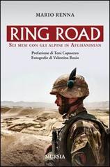 Ring road. Sei mesi con gli alpini in Afghanistan di Mario Renna edito da Ugo Mursia Editore