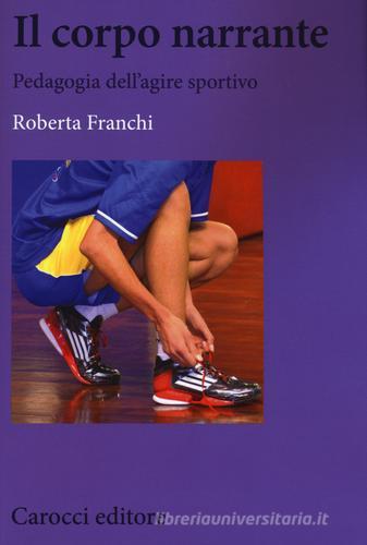 Il corpo narrante. Pedagogia dell'agire sportivo di Roberta Franchi edito da Carocci