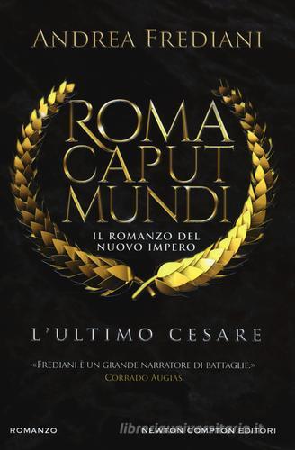 L' ultimo Cesare. Roma caput mundi. Nuovo impero di Andrea Frediani edito da Newton Compton Editori