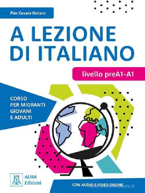 A lezione di italiano. PreA1-A1. Con audio e video online di Pier Cesare Notaro edito da Alma