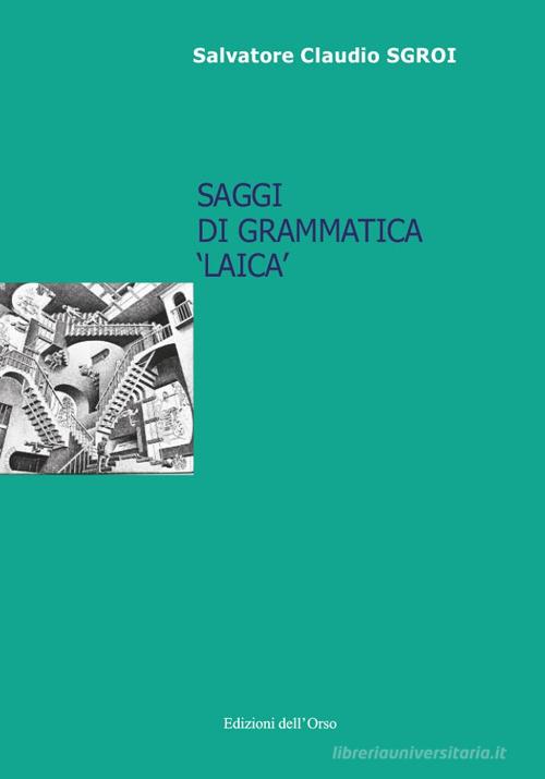 Saggi di grammatica «laica». Ediz. critica di Salvatore Claudio Sgroi edito da Edizioni dell'Orso