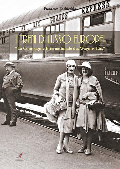 I treni europei di lusso. «La Compagnie Internationale des Wagons-Lits» di Francesco Bocchicchio edito da Edizioni Artestampa