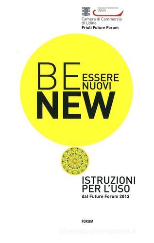 Be new. Essere nuovi. Istruzioni per l'uso dal Future Forum 2013 edito da Forum Edizioni