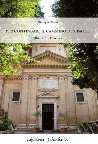 Per continuare il cammino di S. Paolo (Roma, Tre fontane) di Giuseppe Florio edito da Jehoshu'a