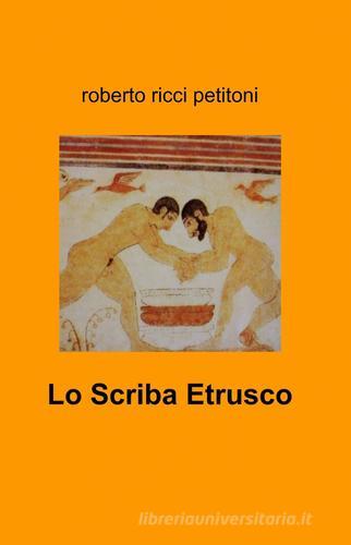 Lo scriba etrusco di Roberto Ricci Petitoni edito da ilmiolibro self publishing