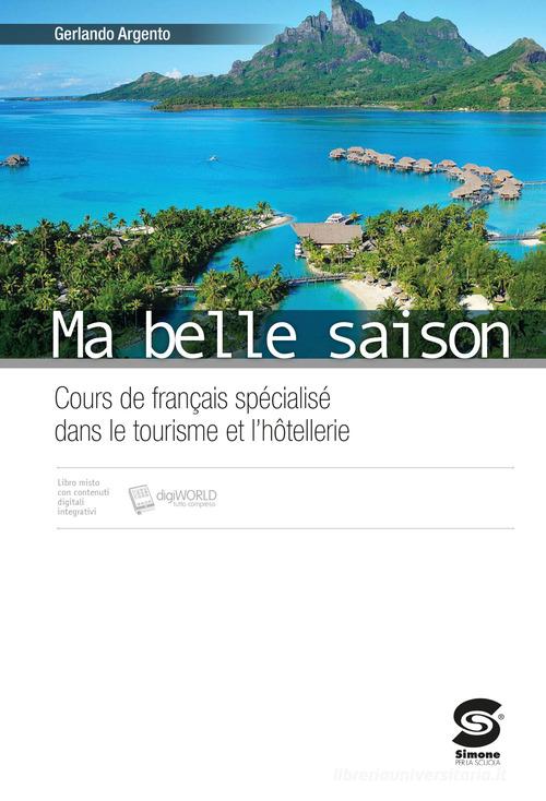 Ma belle saison. Cours de francais spécialisé dans le tourisme et l'hotellerie. Per le Scuole superiori. Con e-book. Con espansione online di Gerlando Argento edito da Simone per la Scuola