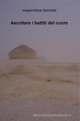 Ascoltare i battiti del cuore di Massimiliano Fisichella edito da ilmiolibro self publishing