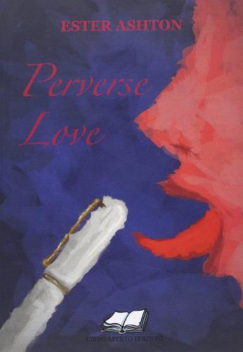 Perverse love di Ester Ashton edito da Libro Aperto Intern. Pub.