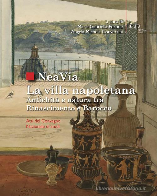 NeaVia. La villa napoletana. Antichità e natura tra Rinascimento e Barocco. Atti del Convegno Nazionale di studi edito da Firenze University Press