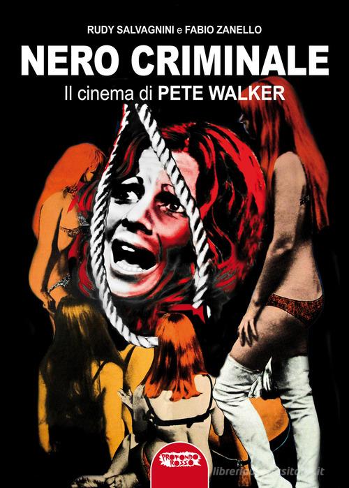 Nero criminale. Il cinema di Pete Walker di Rudy Salvagnini, Fabio Zanello edito da Profondo Rosso