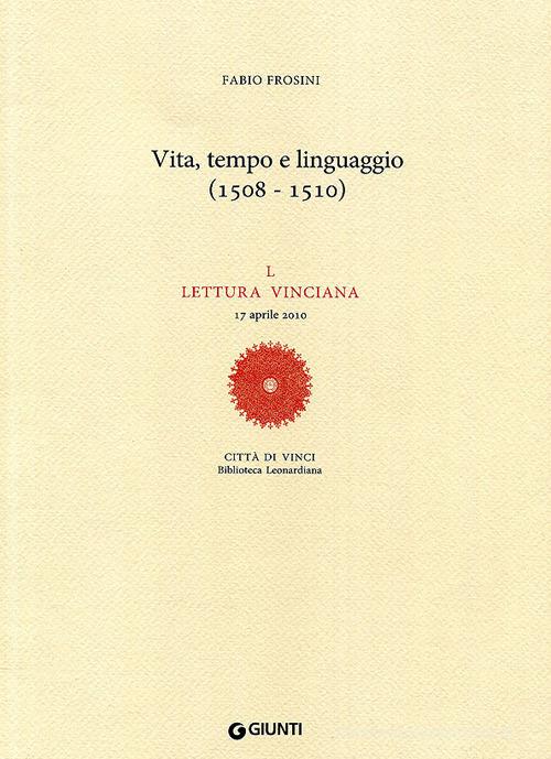 Vita, tempo e linguaggio (1508-1510). L Lettura vinciana (17 aprile 2010) di Fabio Frosini edito da Giunti Editore