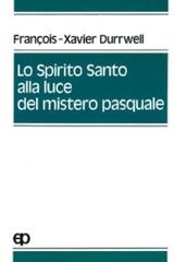 Lo spirito Santo alla luce del mistero pasquale di François-Xavier Durrwell edito da San Paolo Edizioni