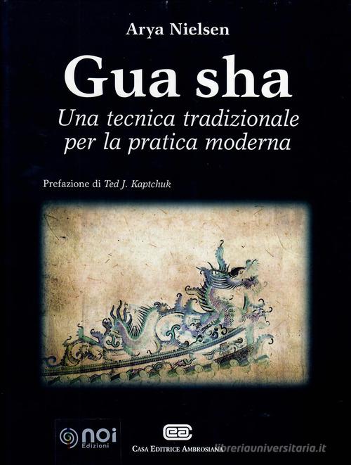 Gua Sha. Una tecnica tradizionale per la pratica moderna di Arya Nielsen edito da Noi