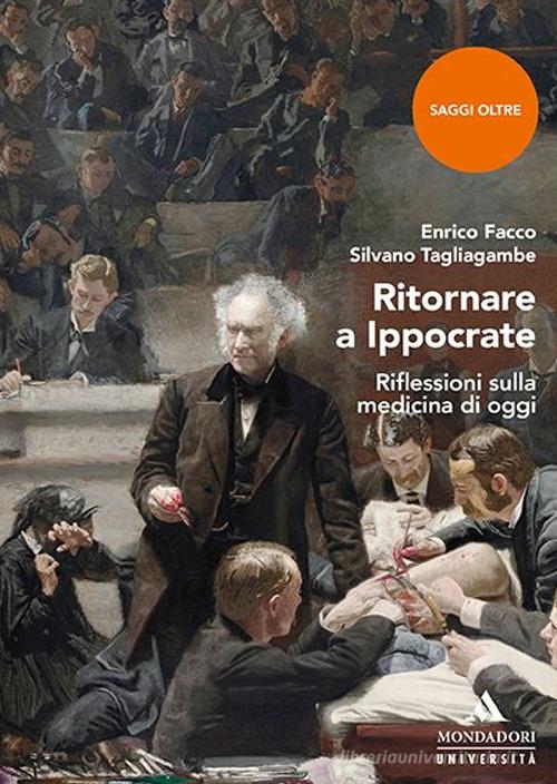 Ritornare a Ippocrate. Riflessioni sulla medicina di oggi di Enrico Facco, Silvano Tagliagambe edito da Mondadori Università