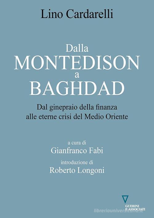 Dalla Montedison a Baghdad. Dal ginepraio della finanza alle eterne crisi del Medioriente di Lino Cardarelli edito da Guerini e Associati