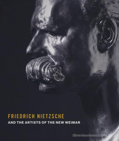 Friedrich Nietzsche and the artists of the new Weimar. Ediz. a colori edito da 5 Continents Editions
