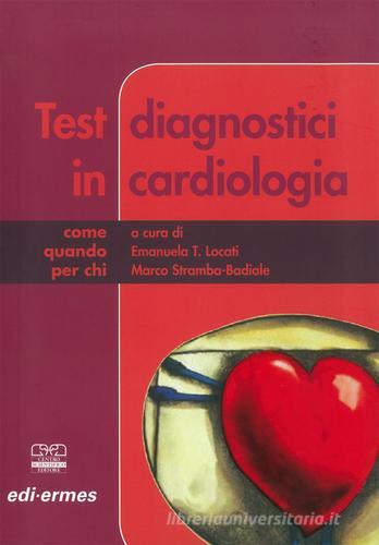 Test diagnostici in cardiologia di Emanuela Locati, Marco Stramba Badiale edito da Centro Scientifico Editore