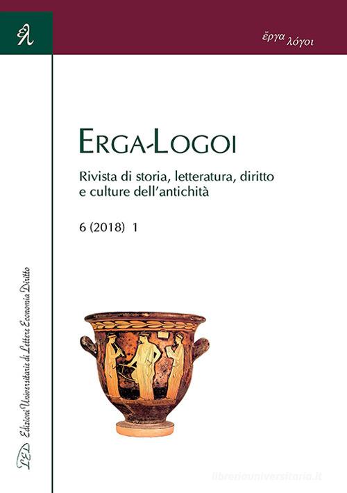 Erga-Logoi. Rivista di storia, letteratura, diritto e culture dell'antichità (2018) vol.1 edito da LED Edizioni Universitarie