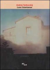 Luce istantanea di Andrej Tarkovskij edito da Edizioni della Meridiana