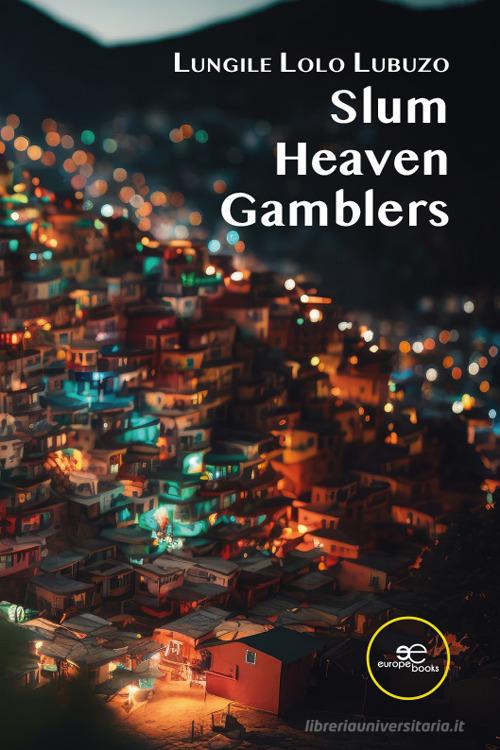 Slum Heaven Gamblers di Lungile Lolo Lubuzo edito da Europa Edizioni