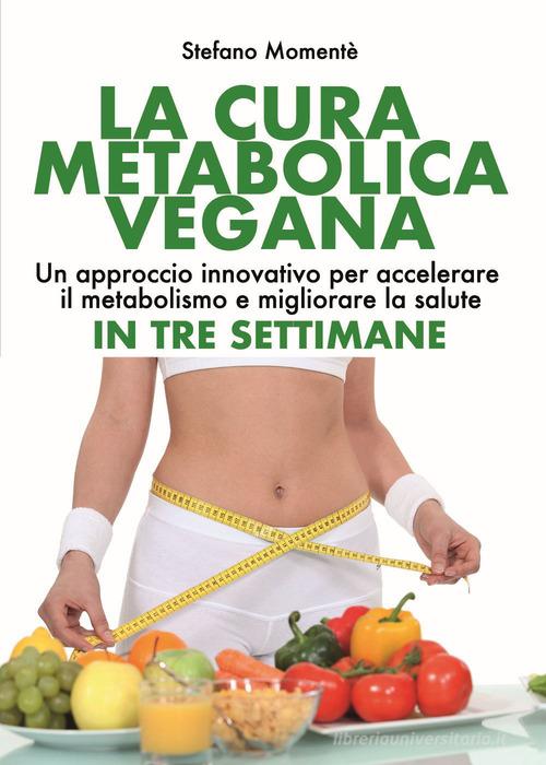 La cura metabolica vegana. Un approccio innovativo per accelerare il metabolismo e migliorare la salute in tre settimane di Stefano Momentè edito da Youcanprint