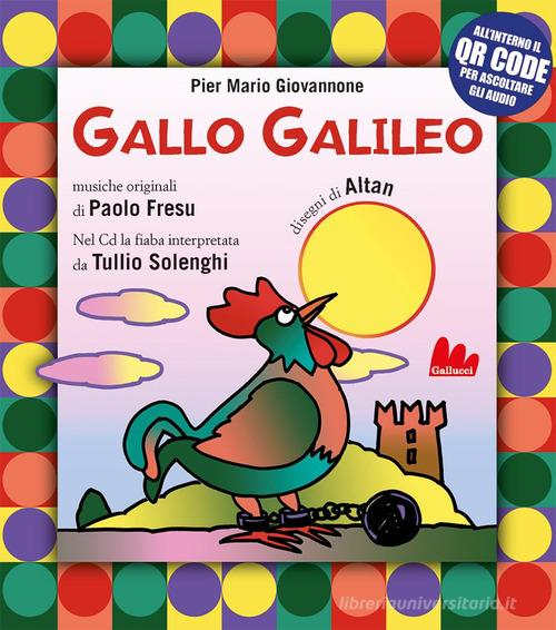 Gallo Galileo. Ediz. a colori. Con QR Code di Pier Mario Giovannone edito da Gallucci