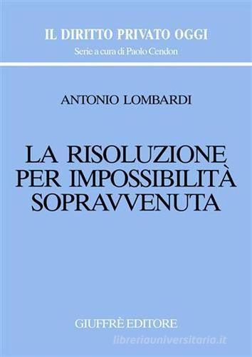 La risoluzione per impossibilità sopravvenuta di Antonio Lombardi edito da Giuffrè