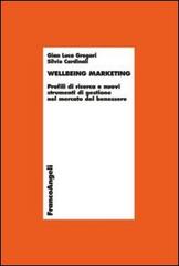 Wellbeing marketing. Profili di ricerca e nuovi strumenti di gestione nel mercato del benessere di G. Luca Gregori, Silvio Cardinali edito da Franco Angeli