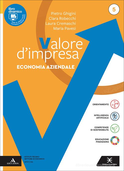 Valore impresa. Economia aziendale. Con Volume Esame di Stato, Piano dei conti. Per gli Ist. tecnici. Con e-book. Con espansione online vol. 5 di Pietro Ghigini, Clara Robecchi, Laura Cremaschi edito da Scuola & Azienda