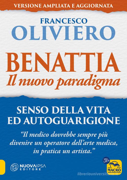 Benattia. Il nuovo paradigma. Senso della vita ed autoguarigione di Francesco Oliviero edito da Macro Edizioni