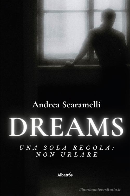Dreams. Una sola regola: non urlare di Andrea Scaramelli edito da Gruppo Albatros Il Filo