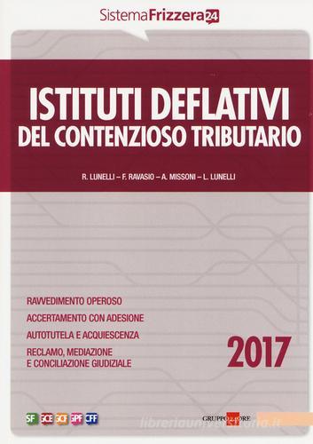 Istituti deflativi del contenzioso tributario 2017 di Roberto Lunelli, Francesca Ravasio, Andrea Missoni edito da Il Sole 24 Ore