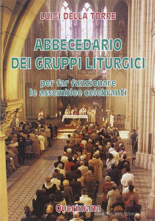 Abbecedario dei gruppi liturgici. Per far funzionare le assemblee celebranti di Luigi Della Torre edito da Queriniana