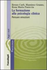 La formazione alla psicologia clinica. Pensare emozioni di Renzo Carli, Massimo Grasso, Rosa Maria Paniccia edito da Franco Angeli