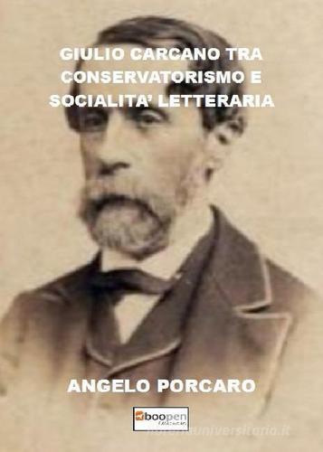 Giulio Carcano tra conservatorismo e socialità letteraria di Angelo Porcaro edito da Photocity.it