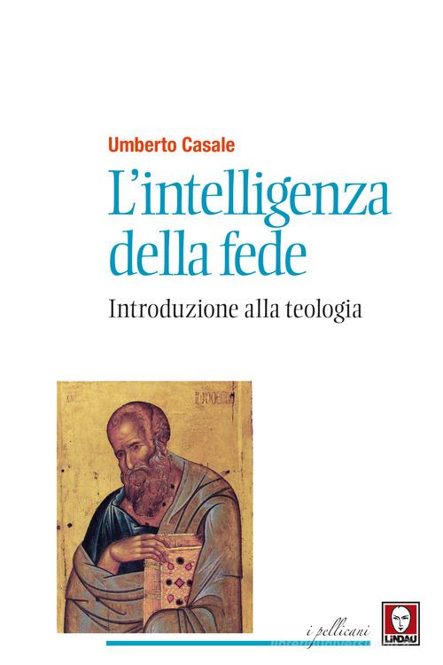 L' intelligenza della fede. Introduzione alla teologia. Nuova ediz. di Umberto Casale edito da Lindau