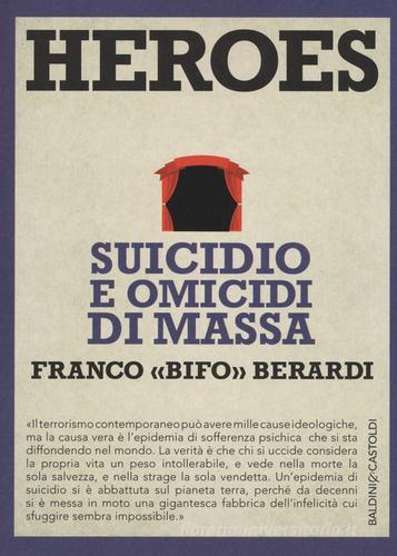Heroes. Suicidio e omicidi di massa di Franco «Bifo» Berardi edito da Baldini + Castoldi