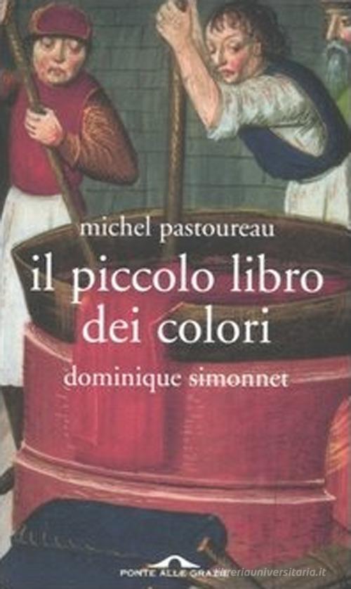 Il piccolo libro dei colori di Michel Pastoureau, Dominique Simonnet edito da Ponte alle Grazie