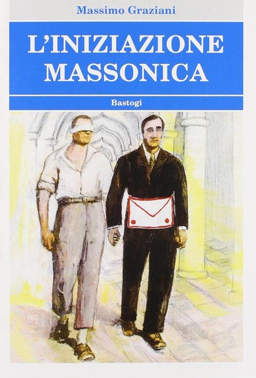 L' iniziazione massonica di Massimo Graziani edito da Bastogi Editrice Italiana
