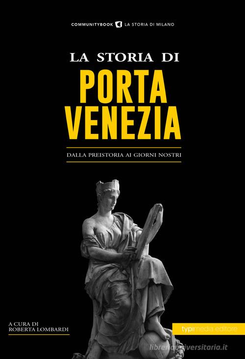 La storia di Porta Venezia. Dalla preistoria ai giorni nostri edito da Typimedia Editore