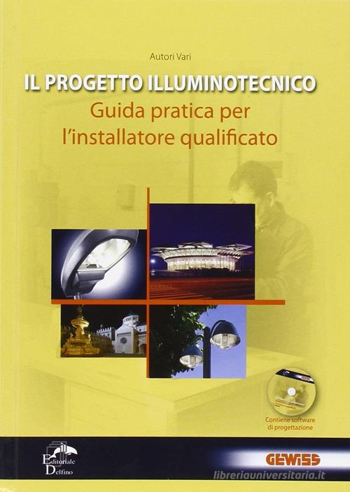 Il progetto illuminotecnico. Guida pratica per l'installatore qualificato. Con CD-ROM edito da Editoriale Delfino
