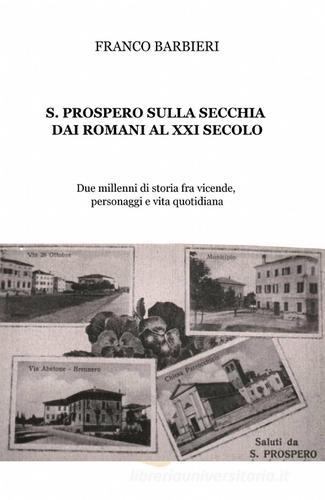 S. Prospero sulla Secchia dai Romani al XXI secolo di Franco Barbieri edito da ilmiolibro self publishing
