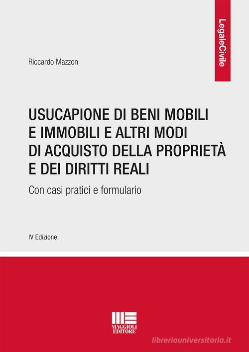 Usucapione di beni mobili e immobili e altri modi di acquisto della proprietà e dei diritti reali. Con casi pratici e formulario di Riccardo Mazzon edito da Maggioli Editore