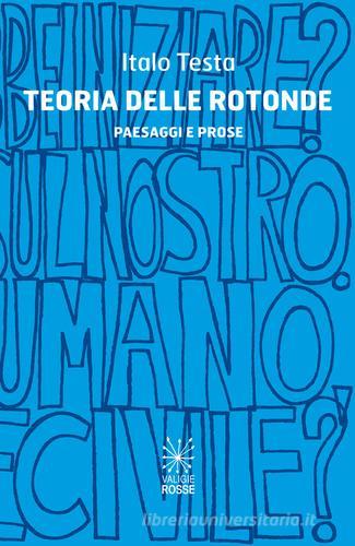 Teoria delle rotonde. Paesaggi e prose di Italo Testa edito da Valigie Rosse