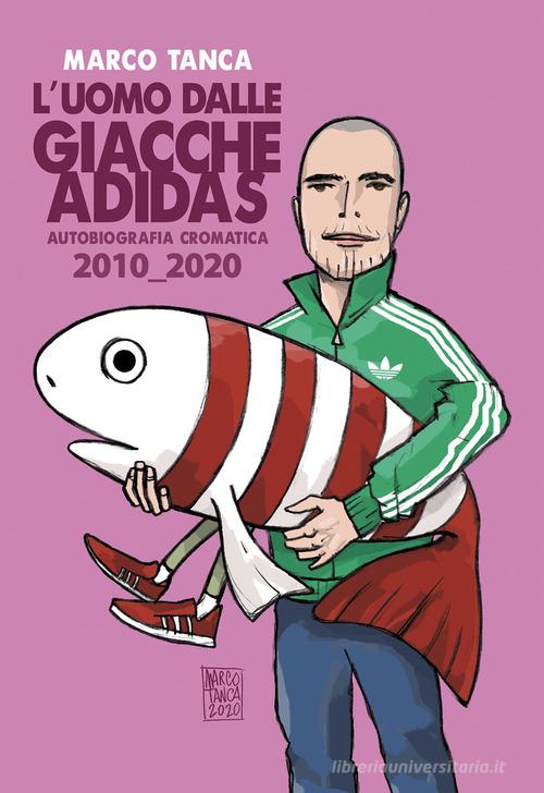 L'uomo dalle giacche Adidas. Autobiografia cromatica 2010_2020 di Marco Tanca edito da Autopubblicato