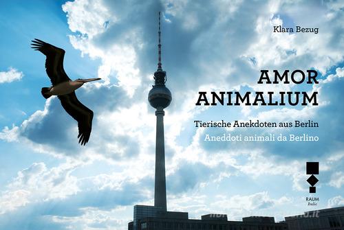 Amor Animalium. Aneddoti animali da Berlino-Tierische Anekdoten aus Berlin. Ediz. illustrata di Klara Bezug, Gaia Marturano, Katrin Bach edito da RAUM Italic